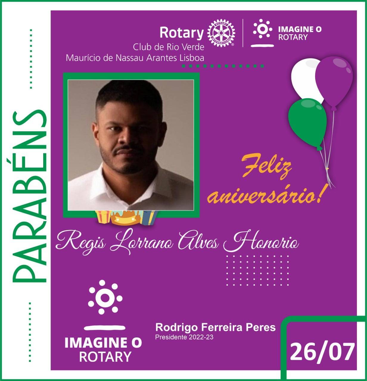 ROTARY CLUB DE RIO VERDE – MAURÍCIO DE NASSAU ARANTES LISBOA Deseja um feliz aniversário ao companheiro Regis Lorrano