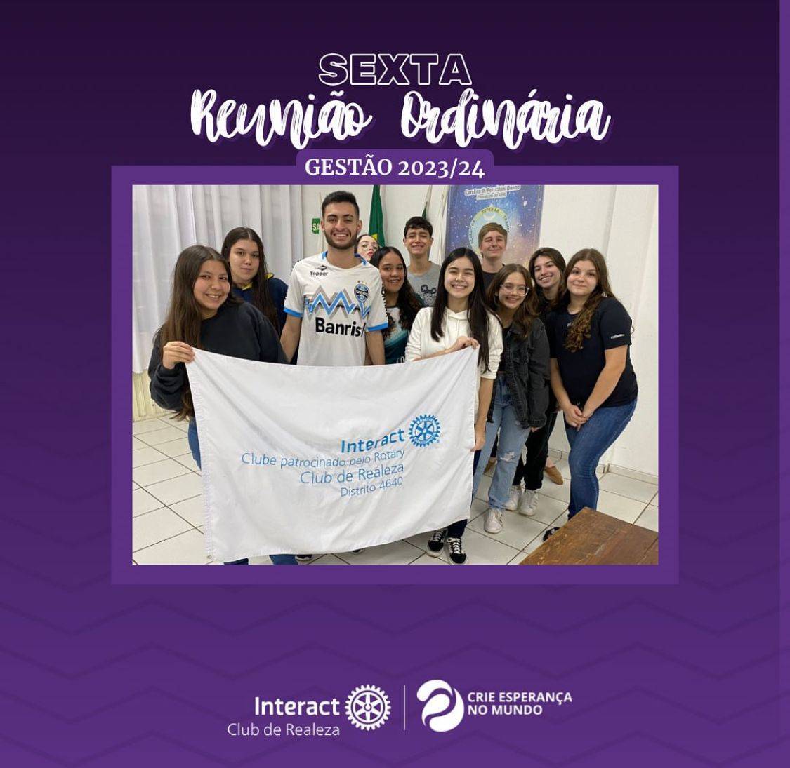 6ª REUNIÃO ORDINÁRIA GESTÃO 2023-24!🧑🏻‍⚖️  Na segunda-feira dia 04 de setembro de 2023 realizamos a sexta reunião ordinária do Interact Club de Realeza. Tratamos sobre novas propostas para projetos e ações durante os próximos meses.  #ParaTodosVerem  A arte possui um fundo roxo, com algumas ondas triangulares. Ao meio temos uma foto com a borda lilás e na parte de cima da foto uma caixa de texto escrito "Gestão 2023-24". Acima dessa caixa temos o texto "Reunião Ordinária" manuscrita em letra brancas e efeito com sombra roxa, em cima, temos "Sexta" em letras brancas e vazadas. Na parte inferior da imagem temos a logo do Interact Club de Realeza e a Logo da gestão 2023-24, "Crie Esperança no Mundo".