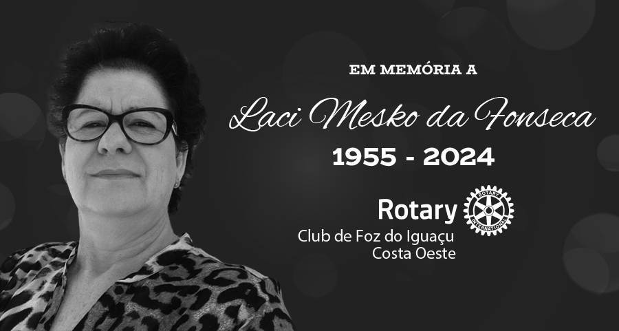 Rotary Club de Foz do Iguaçu-Costa Oeste comunica o falecimento da companheira Laci Mesko da Fonseca - 1955-2024.