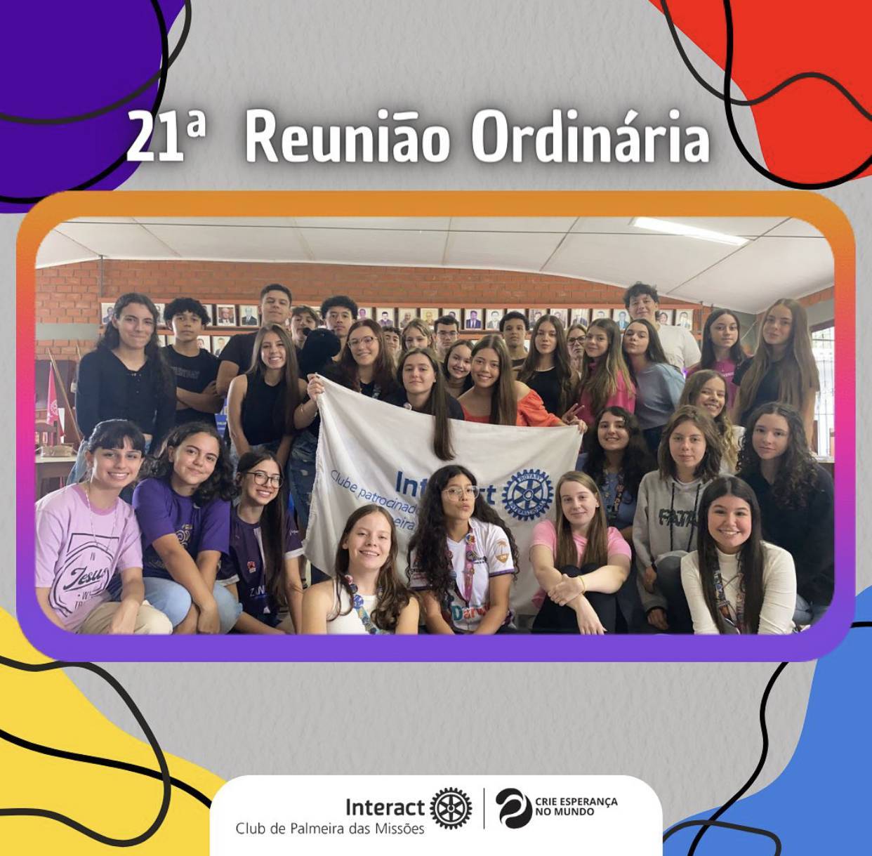 ✨No dia 13 de abril, ocorreu a 21° Reunião Ordinária do Interact Club de Palmeira Das Missões, presidida pela presidente Isadora Ávila sob o lema Crie Esperança No Mundo.  📝Dentre os assuntos falados podemos citar:  -Agradecimento sobre o Brigadeiract  -Doação para a fundação Rotaria  -Prazo das camisetas do clube -Valor do ônibus para o fórum  -Torneio de Futsal -Apresentação da SNO (Semana Nacional de Oratória) 