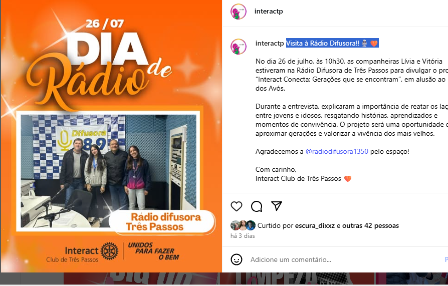 Visita à Rádio Difusora!!🎙️🧡  No dia 26 de julho, às 10h30, as companheiras Lívia e Vitória estiveram na Rádio Difusora de Três Passos para divulgar o projeto “Interact Conecta: Gerações que se encontram”, em alusão ao Dia dos Avós.  Durante a entrevista, explicaram a importância de reatar os laços entre jovens e idosos, resgatando histórias, aprendizados e momentos de convivência. O projeto será uma oportunidade de aproximar gerações e valorizar a vivência dos mais velhos.  Agradecemos a @radiodifusora1350 pelo espaço!  Com carinho, Interact Club de Três Passos 🧡  #paratodosverem: Esse post possui legenda alternativa para promover a inclusão social, para acessá-lo basta ativar as funções de acessibilidade em seu celular.  #InteractBrasil #distrito4660 #interacttpfazadiferença #mdiointeractbrasil