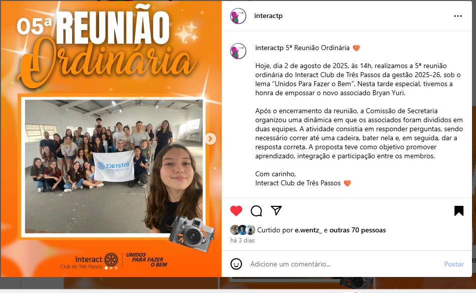 5ª Reunião Ordinária 🧡  Hoje, dia 2 de agosto de 2025, às 14h, realizamos a 5ª reunião ordinária do Interact Club de Três Passos da gestão 2025-26, sob o lema “Unidos Para Fazer o Bem”. Nesta tarde especial, tivemos a honra de empossar o novo associado Bryan Yuri.  Após o encerramento da reunião, a Comissão de Secretaria organizou uma dinâmica em que os associados foram divididos em duas equipes. A atividade consistia em responder perguntas, sendo necessário correr até uma cadeira, bater nela e, em seguida, dar a resposta correta. A proposta teve como objetivo promover aprendizado, integração e participação entre os membros.  Com carinho, Interact Club de Três Passos 🧡  #ParaTodosVerem: este post possui legenda alternativa para promover a inclusão social. Para ativá-la, basta ajustar as configurações de acessibilidade no seu celular.  #InteractClub #UnidosParaFazerOBem #ReuniãoOrdinária #ICTrêsPassos #SecretariaEmAção