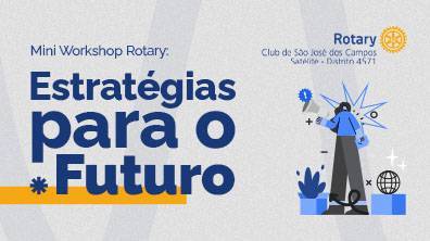 Mini Workshop Rotary Club SJC Satélite: Estratégias para o Futuro
