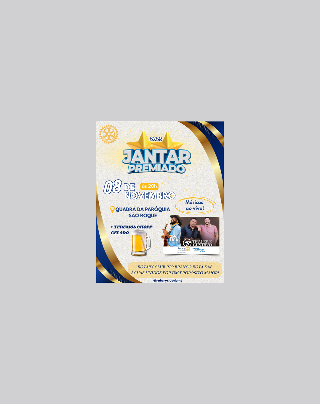 4º Jantar Premiado 08/11/2025, às 20h, na quadra da Paróquia São Roque. Cartela R$ 150,00 (para duas pessoas; bebidas à parte). Realização: Rotary Club Rio Branco Rota das Águas (@rotaryclubrbmt).